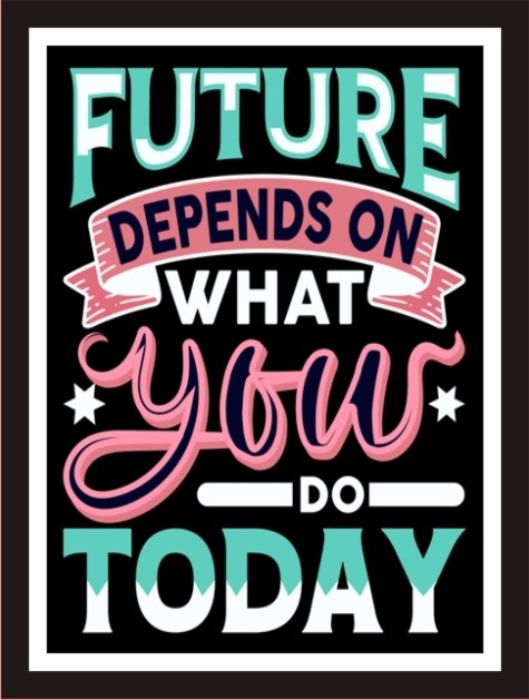 Future Depends On What You Do Today