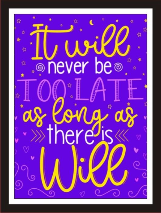 It Will Never Be Too Late As Long As There Is Will
