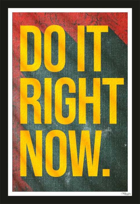 Do it right now