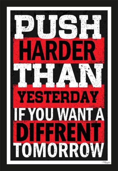 Push Harder Than Yesterday If You Want A Different Tomorrow