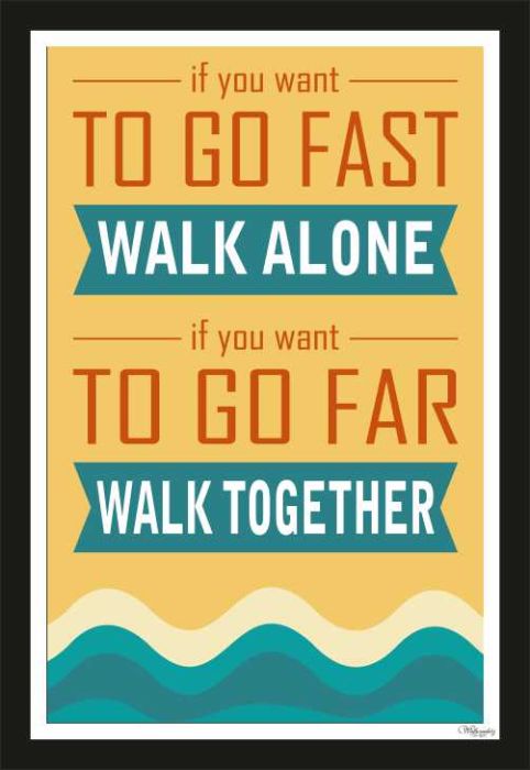 If You Want To Go Fast Walk Alone, If You Want To Go Far ���