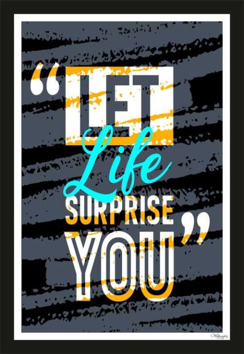 Let life surprise you