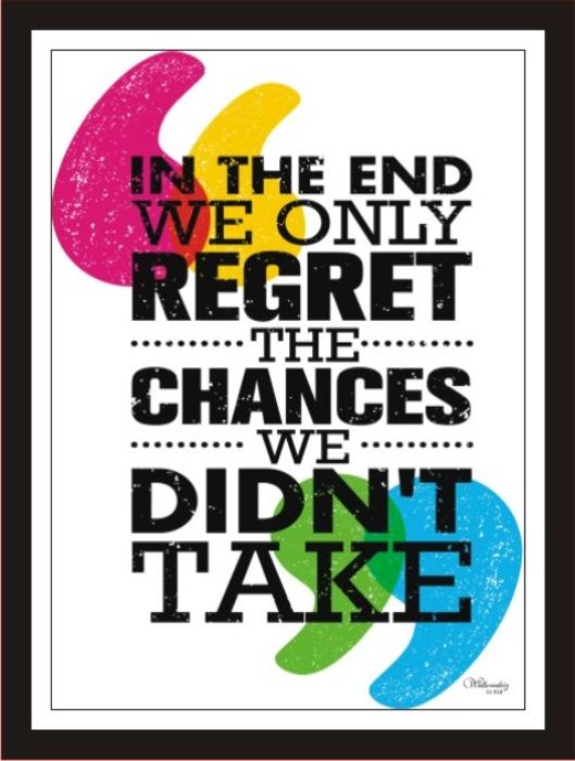 In The End We Only Regret The Chances We Didn'T Take