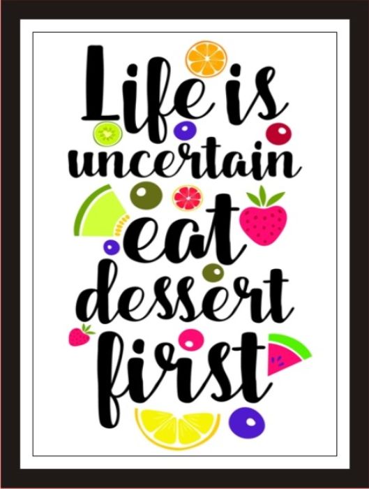 Life Is  Uncertain, Eat Dessert First