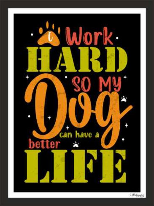 I work hard so my dogs can have a better life