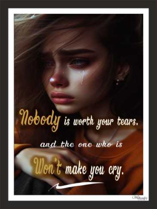 No Body Is Worth Your Tears, And One Who Is Won'T Make You Cry(2)