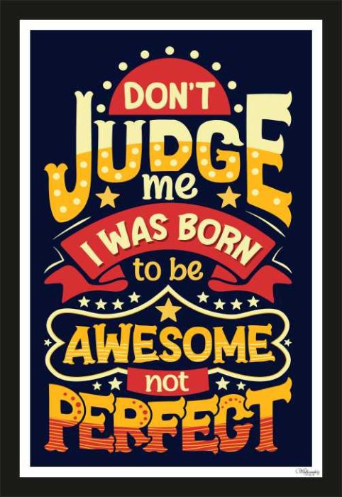 Don't judge me, I was born to be awesome, not perfect