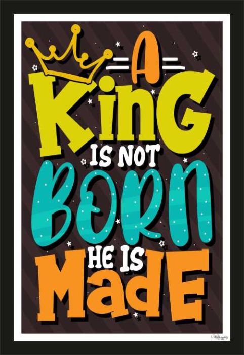A King Is Not Born He Is Made