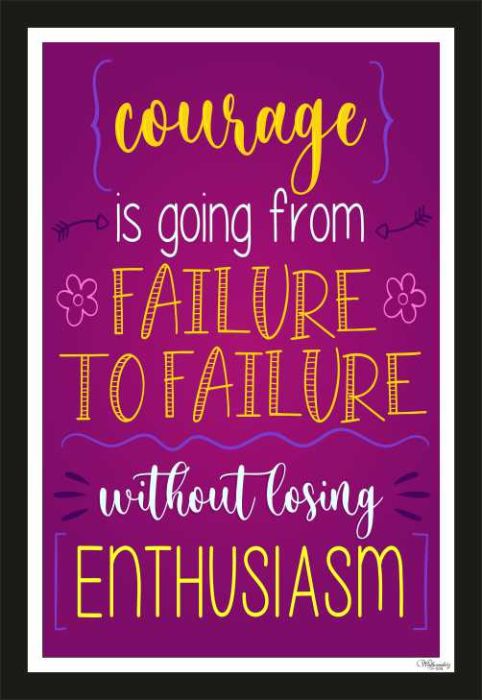 Courage Is Going From One Failure To Failure Without Losing ���